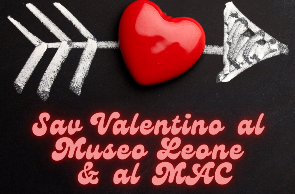 San Valentino al Museo Leone… e al MAC!